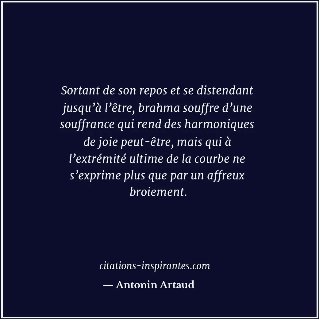 Sortant de son repos et se distendant jusqu’à l’être, brahma souffre d’une souff... Citation de Antonin Artaud