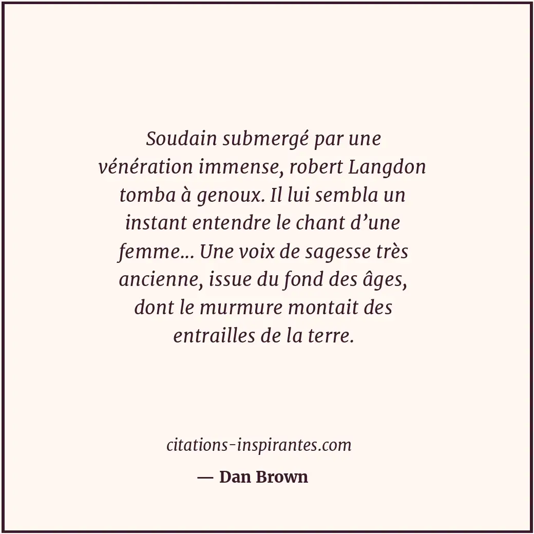 Soudain submergé par une vénération immense, robert Langdon tomba à genoux. Il l... Citation de Dan Brown