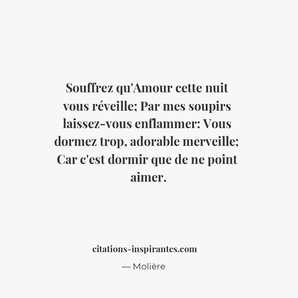 Souffrez qu’Amour cette nuit vous réveille; Par mes soupirs laissez-vous enflamm... Citation de Molière