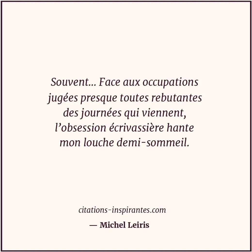 Souvent... Face aux occupations jugées presque toutes rebutantes des journées qu... Citation de Michel Leiris