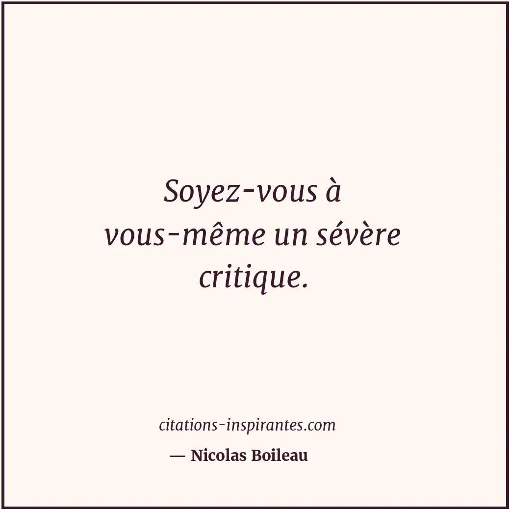Soyez-vous à vous-même un sévère critique. Citation de Nicolas Boileau