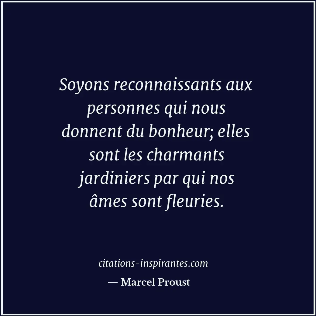 Soyons reconnaissants aux personnes qui nous donnent du bonheur; elles sont les... Citation de Marcel Proust