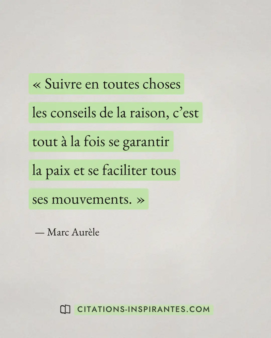 « Suivre en toutes choses les conseils de la raison, c’est tout à la fois se garantir la paix et se faciliter to... » — Marc Aurèle
