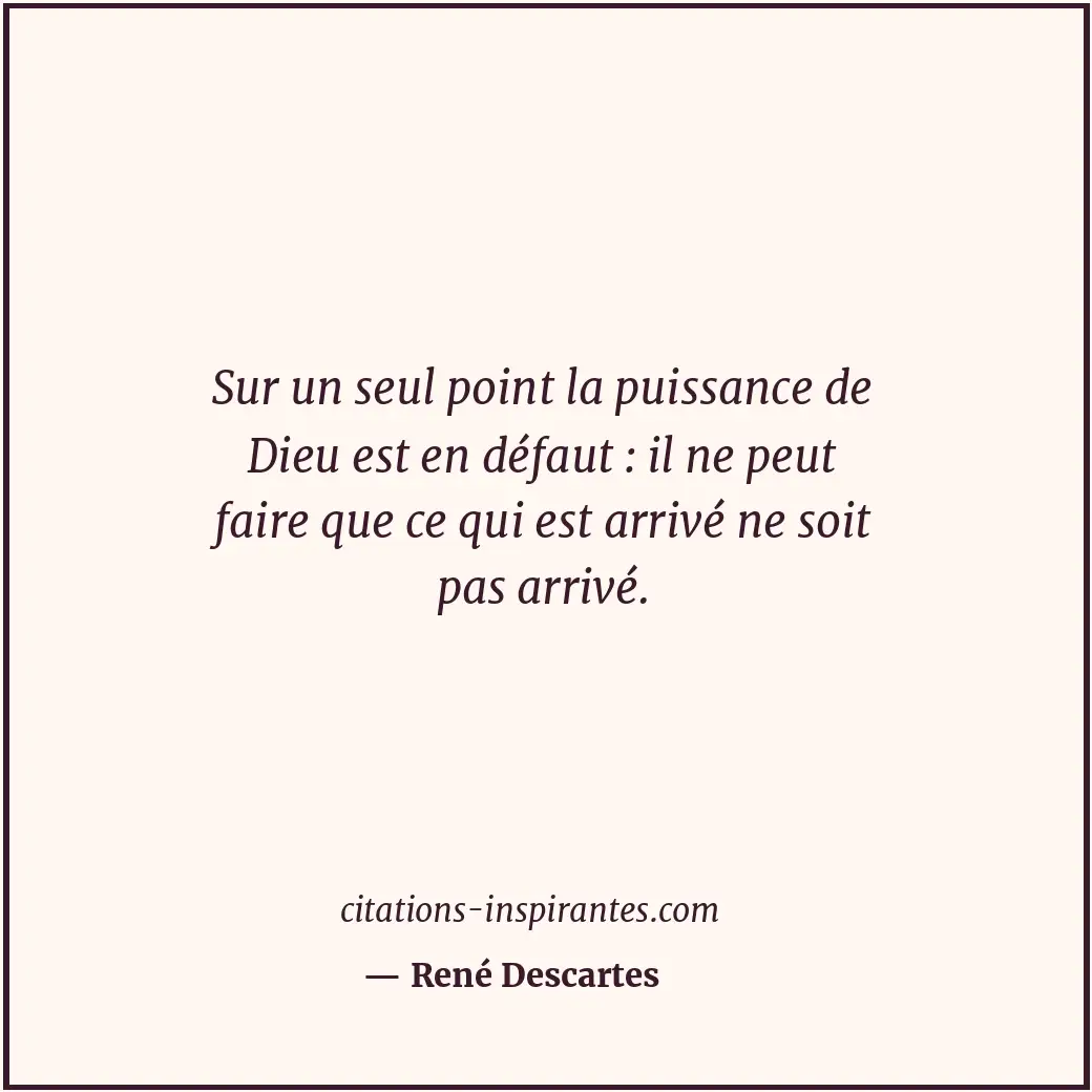 Sur un seul point la puissance de Dieu est en défaut : il ne peut faire que ce q... Citation de René Descartes