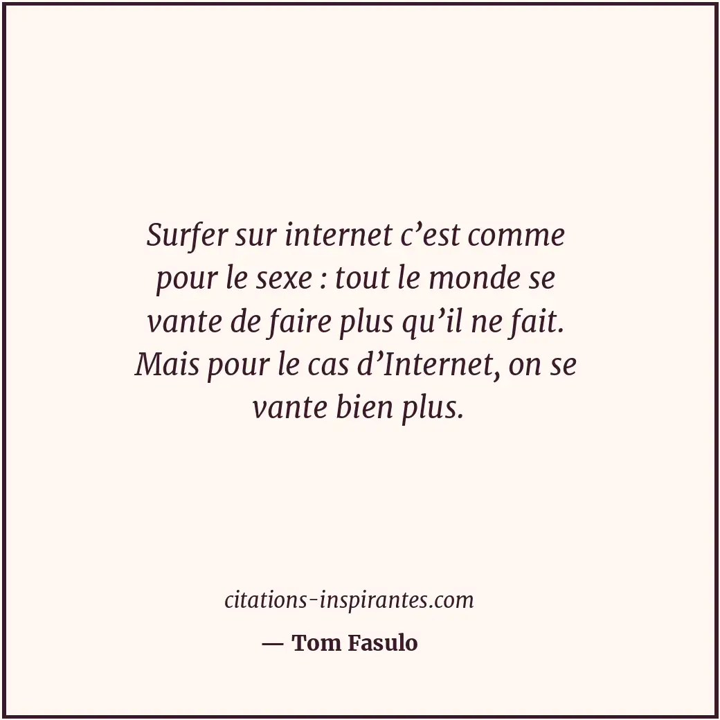 Surfer sur internet c’est comme pour le sexe : tout le monde se vante de faire p... Citation de Tom Fasulo