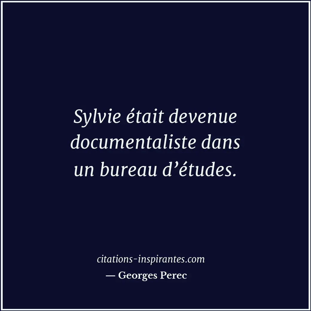 Sylvie était devenue documentaliste dans un bureau d’études. Citation de Georges Perec