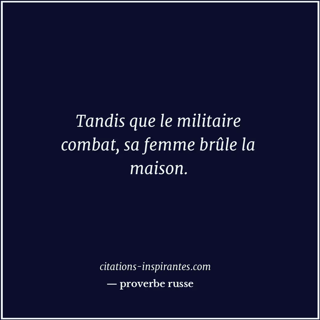 Tandis que le militaire combat, sa femme brûle la maison. Citation de proverbe russe