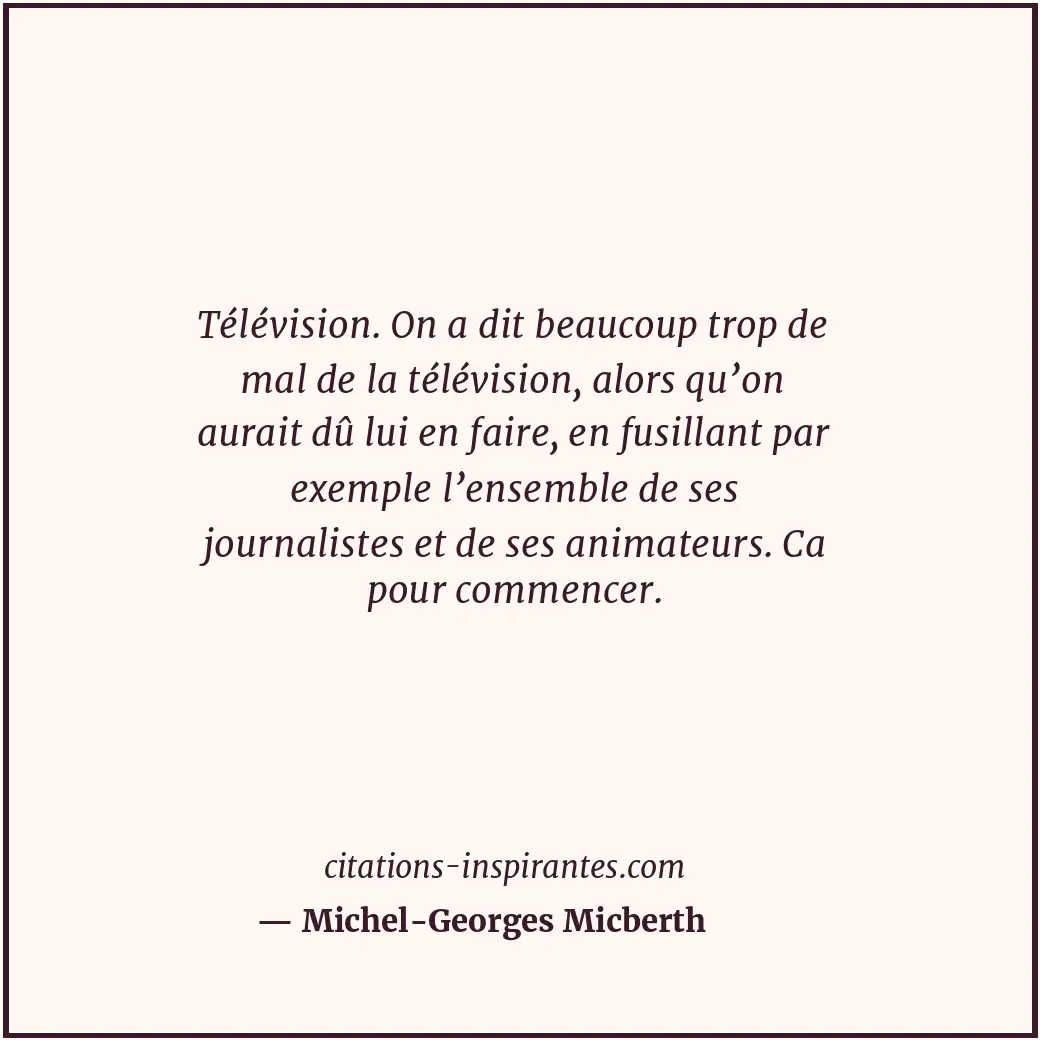 Télévision. On a dit beaucoup trop de mal de la télévision, alors qu’on aurait d... Citation de Michel-Georges Micberth