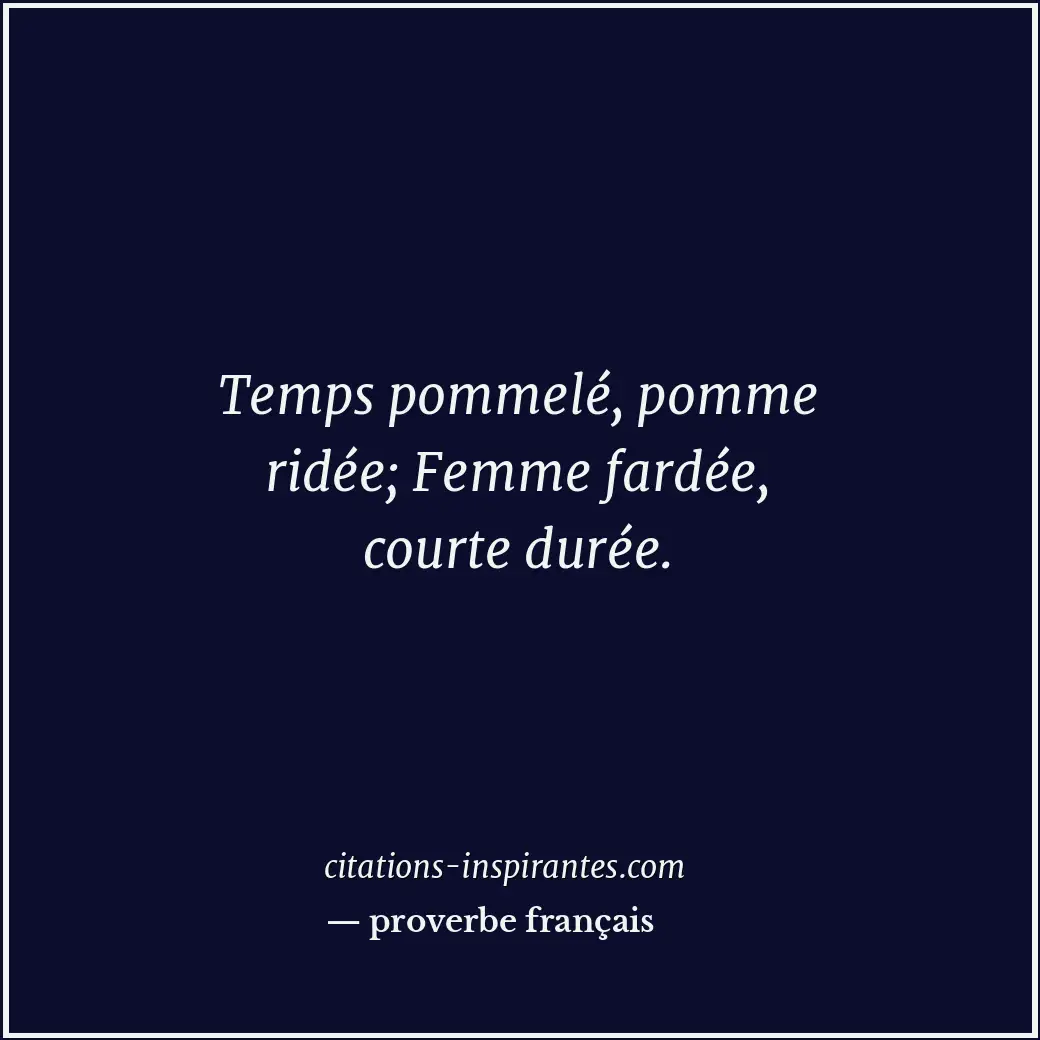 Temps pommelé, pomme ridée; Femme fardée, courte durée. Citation de proverbe français