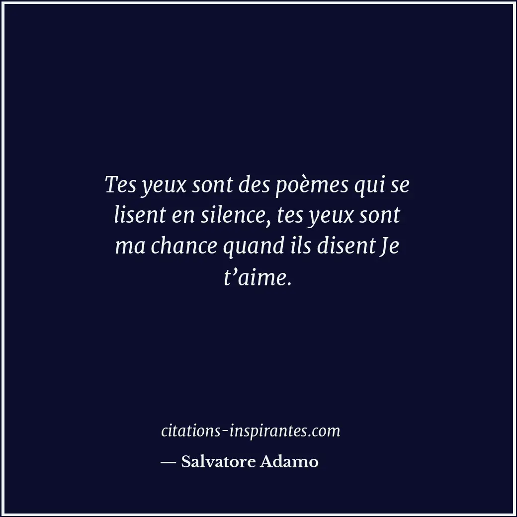 Tes yeux sont des poèmes qui se lisent en silence, tes yeux sont ma chance quand... Citation de Salvatore Adamo