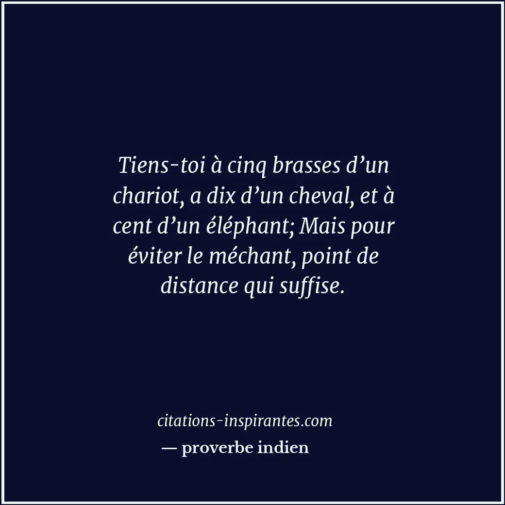Tiens-toi à cinq brasses d’un chariot, a dix d’un cheval, et à cent d’un éléphan... Citation de proverbe indien