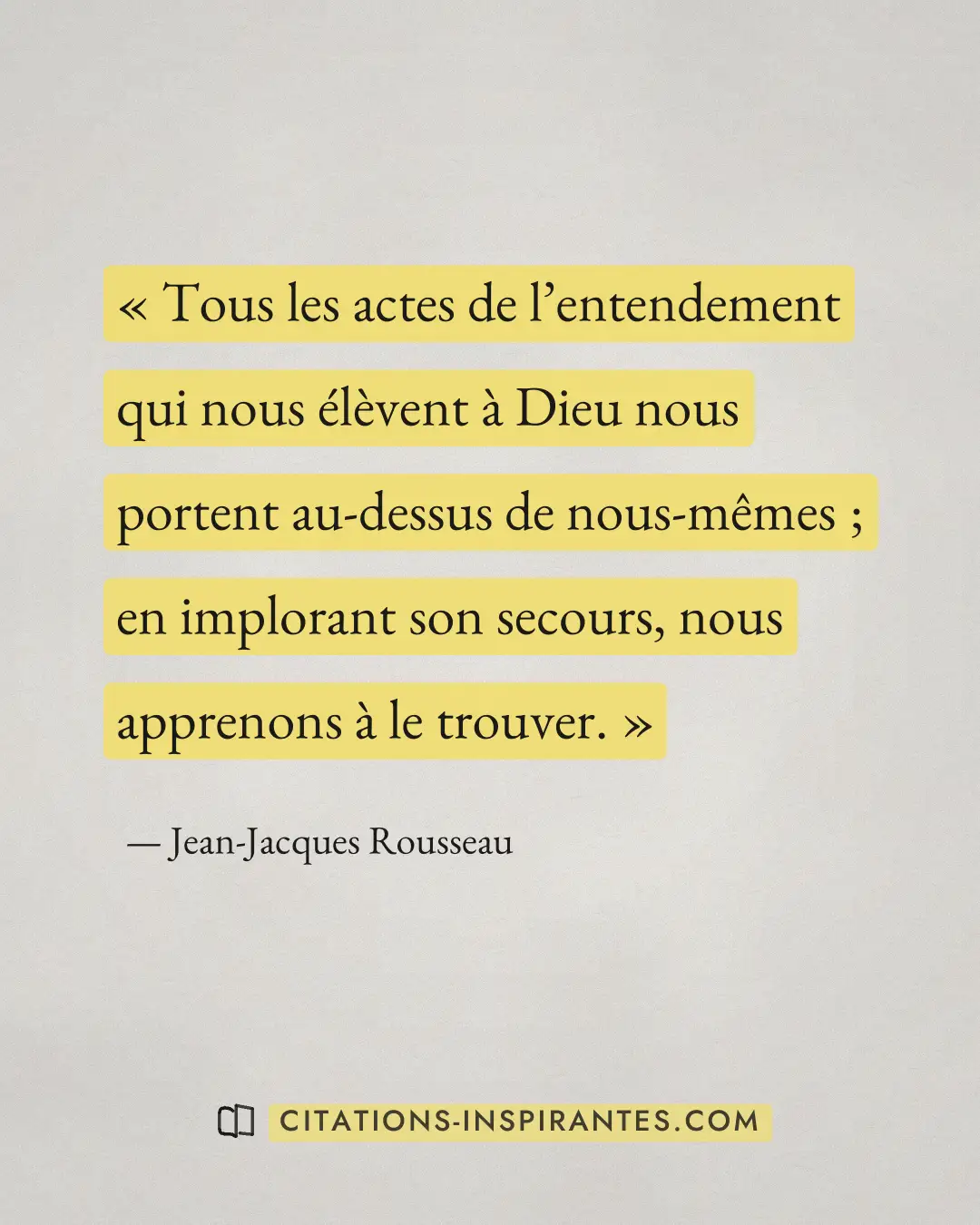 « Tous les actes de l’entendement qui nous élèvent à Dieu nous portent au-dessus de nous-mêmes ; en implorant so... » — Jean-Jacques Rousseau