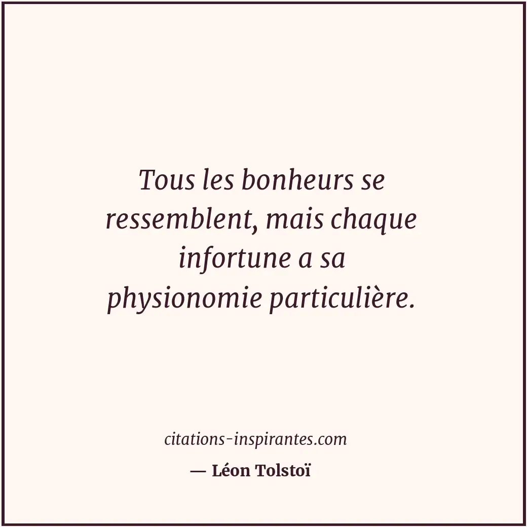Tous les bonheurs se ressemblent, mais chaque infortune a sa physionomie particu... Citation de Léon Tolstoï
