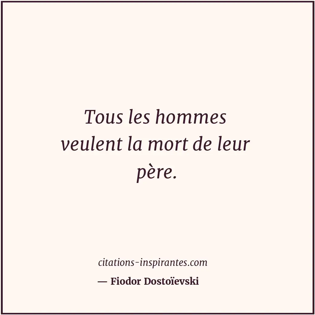Tous les hommes veulent la mort de leur père. Citation de Fiodor Dostoïevski