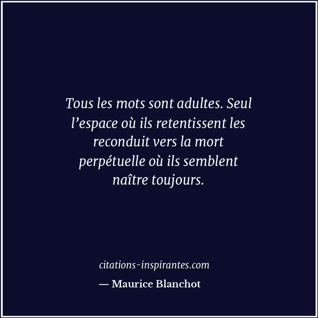 Tous les mots sont adultes. Seul l’espace où ils retentissent les reconduit vers... Citation de Maurice Blanchot