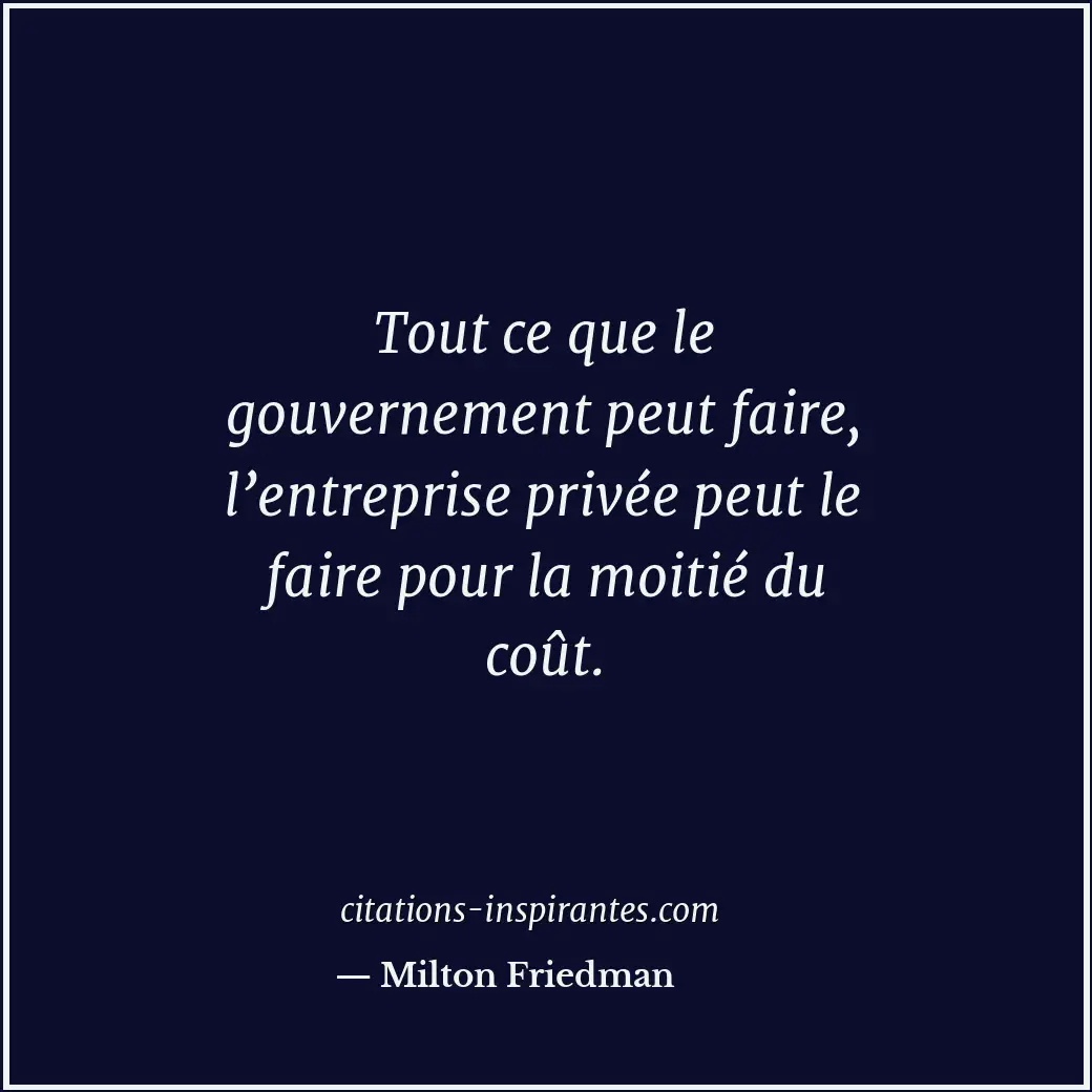 Tout ce que le gouvernement peut faire, l’entreprise privée peut le faire pour l... Citation de Milton Friedman