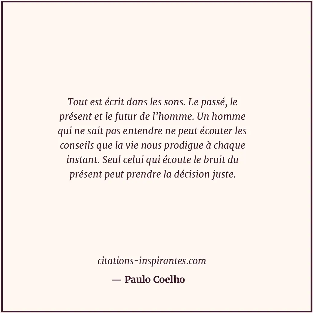Tout est écrit dans les sons. Le passé, le présent et le futur de l’homme. Un ho... Citation de Paulo Coelho