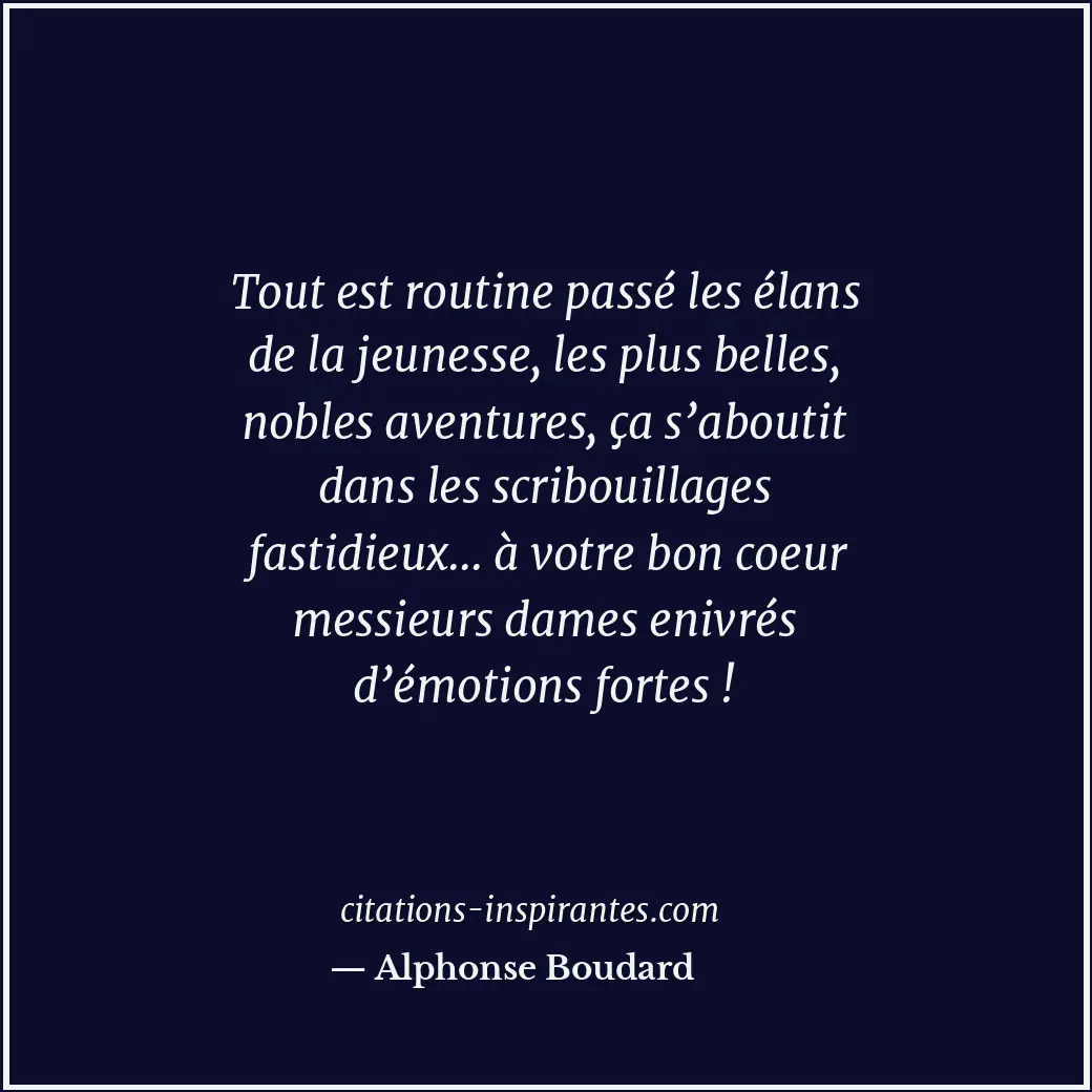 Tout est routine passé les élans de la jeunesse, les plus belles, nobles aventur... Citation de Alphonse Boudard