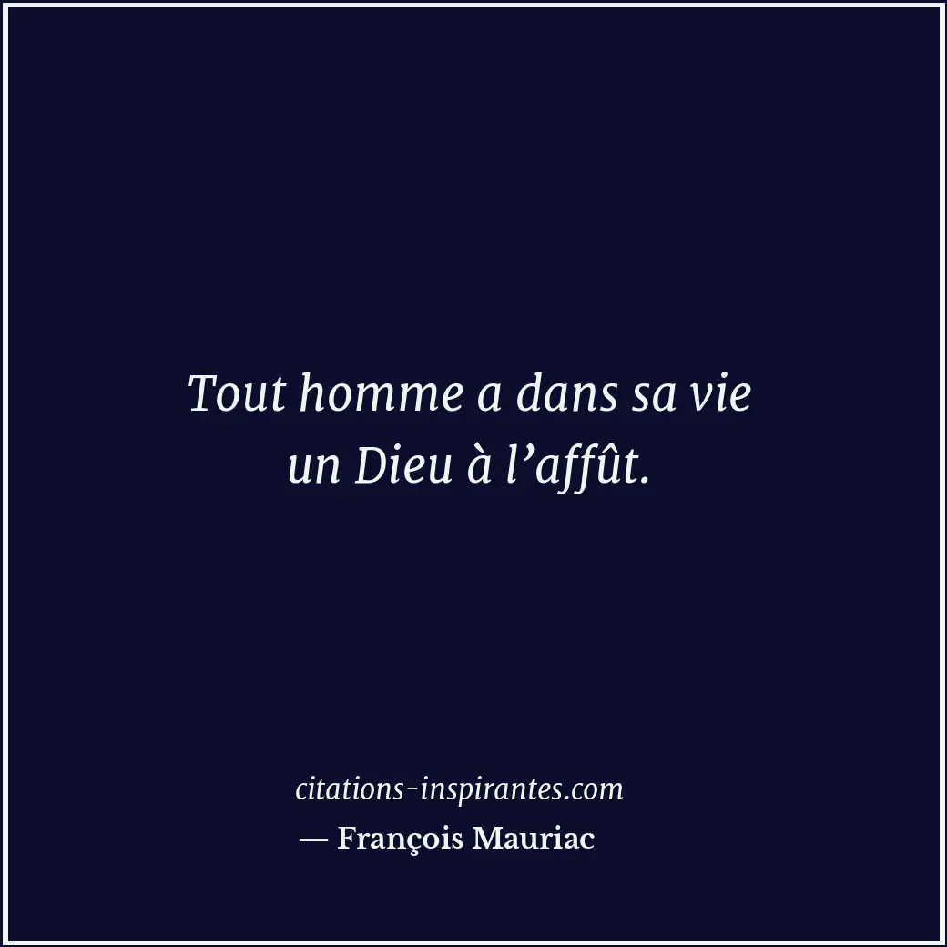 Tout homme a dans sa vie un Dieu à l’affût. Citation de François Mauriac