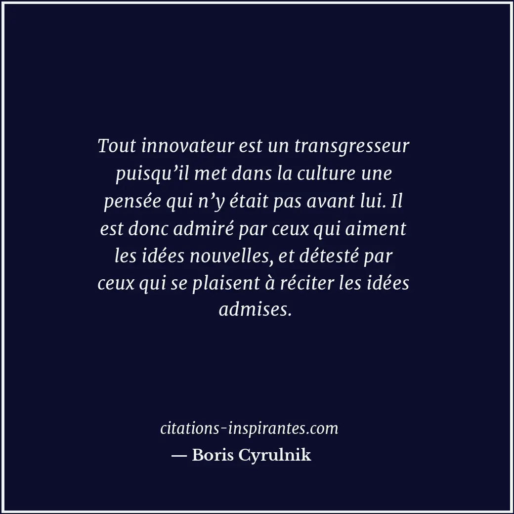 Tout innovateur est un transgresseur puisqu’il met dans la culture une pensée qu... Citation de Boris Cyrulnik