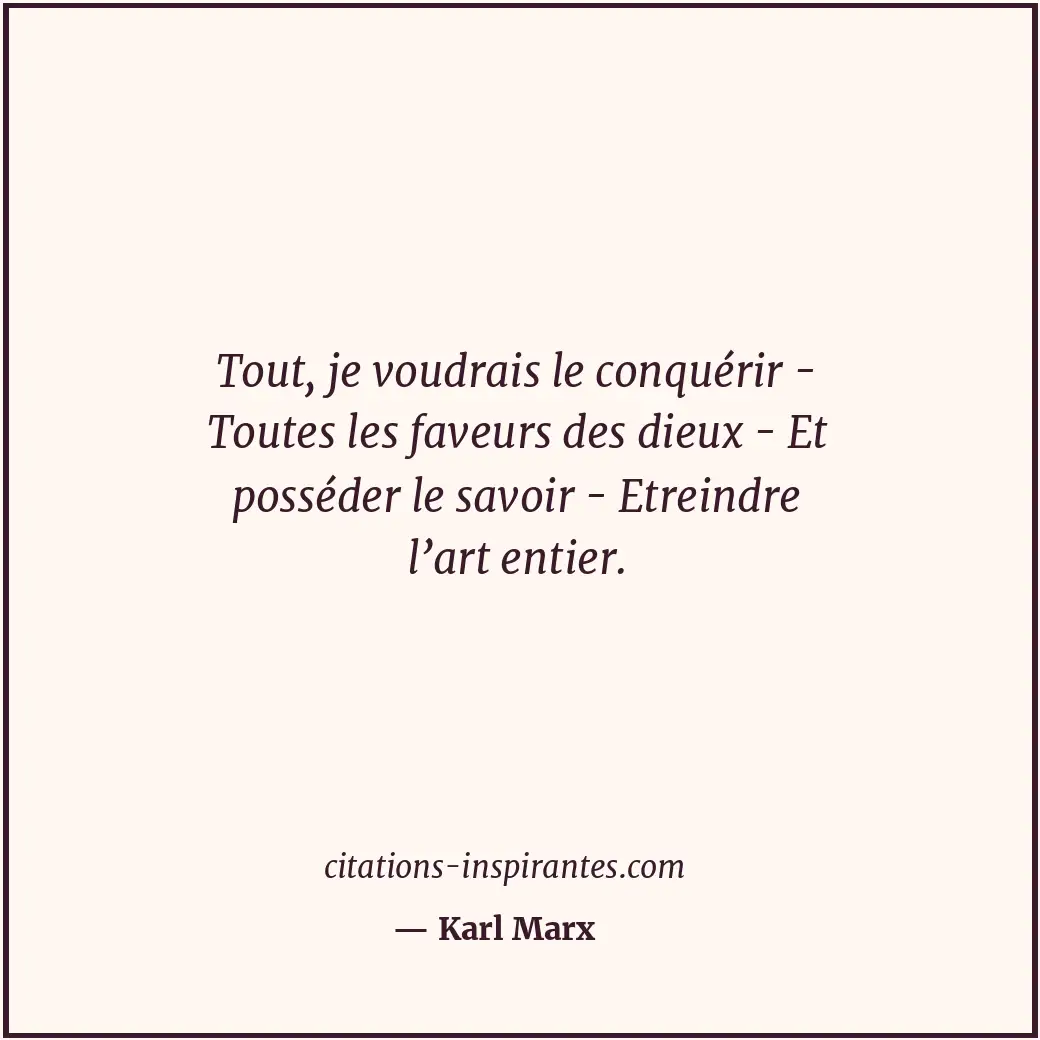 Tout, je voudrais le conquérir - Toutes les faveurs des dieux - Et posséder le s... Citation de Karl Marx