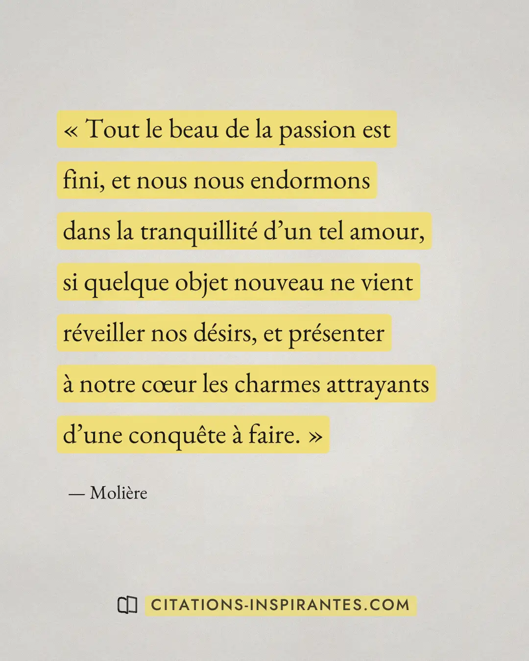 « Tout le beau de la passion est fini, et nous nous endormons dans la tranquillité d’un tel amour, si quelque ob... » — Molière