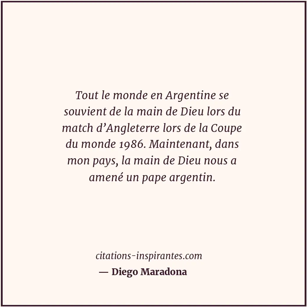 Tout le monde en Argentine se souvient de la main de Dieu lors du match d’Anglet... Citation de Diego Maradona