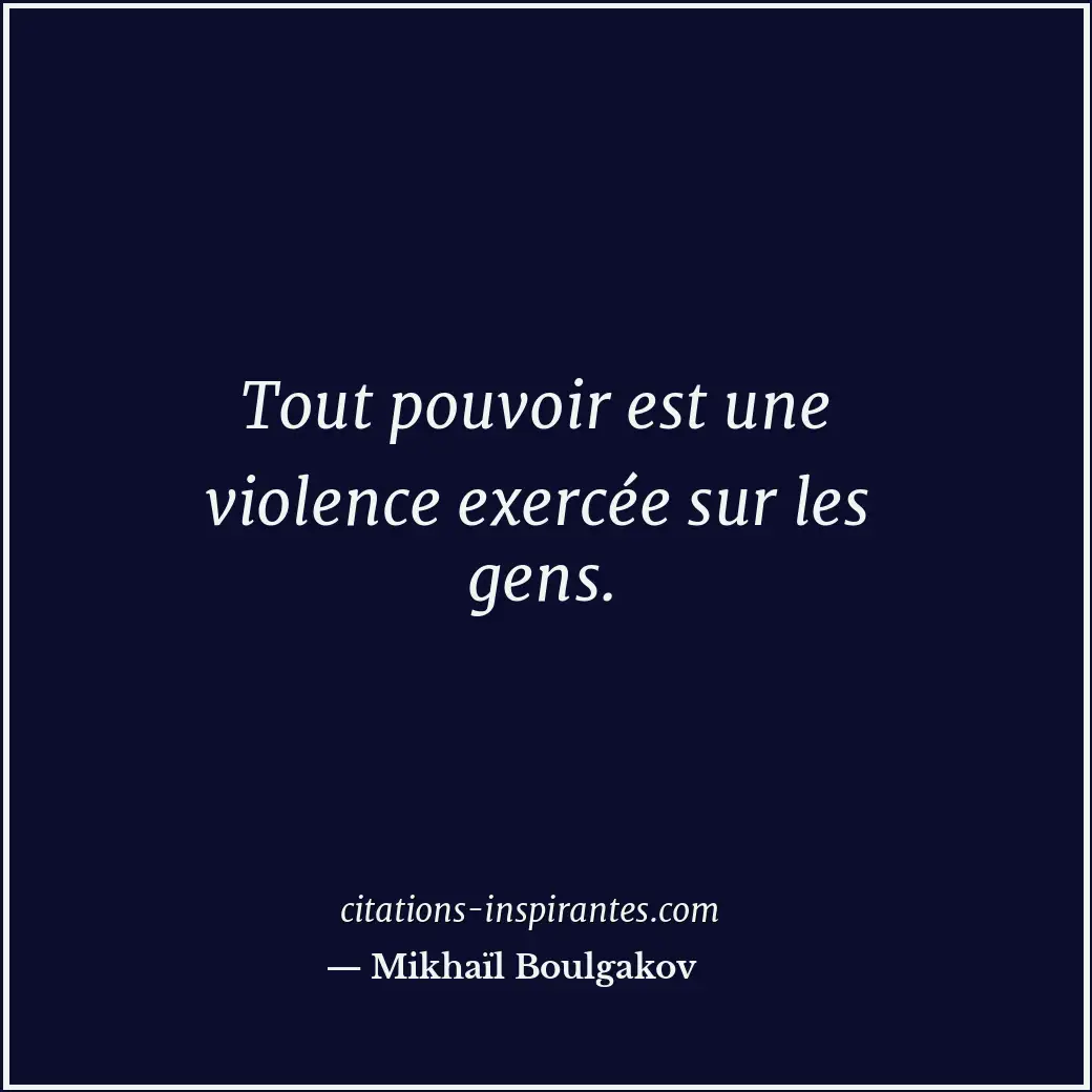 Tout pouvoir est une violence exercée sur les gens. Citation de Mikhaïl Boulgakov