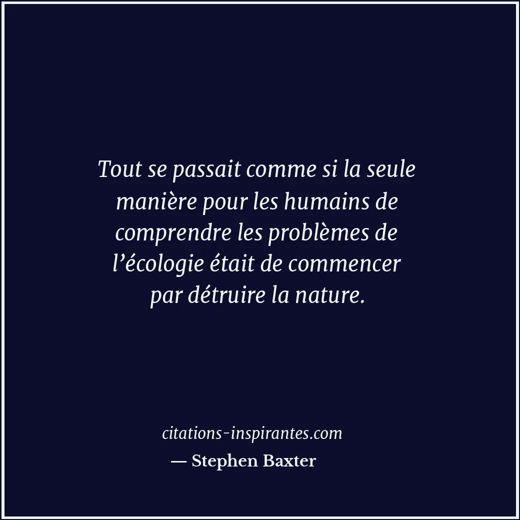 Tout se passait comme si la seule manière pour les humains de comprendre les pro... Citation de Stephen Baxter
