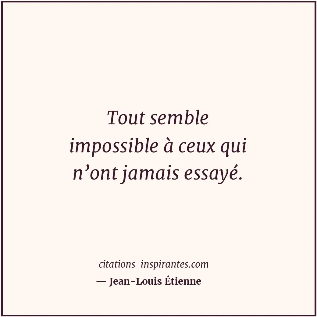 Tout semble impossible à ceux qui n’ont jamais essayé. Citation de Jean-Louis Étienne
