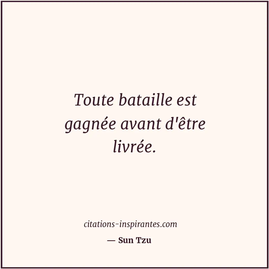 Toute bataille est gagnée avant d'être livrée. Citation de Sun Tzu