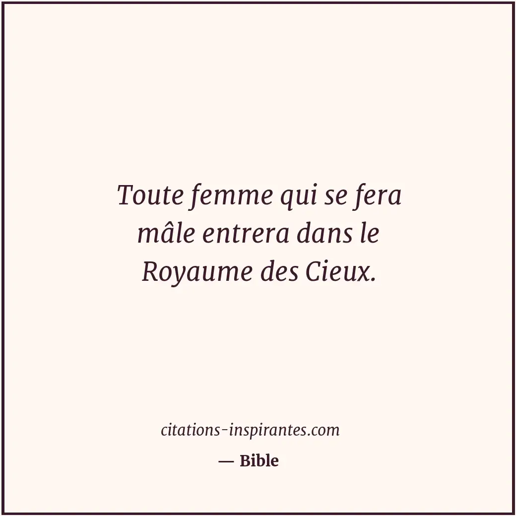 Toute femme qui se fera mâle entrera dans le Royaume des Cieux. Citation de Bible