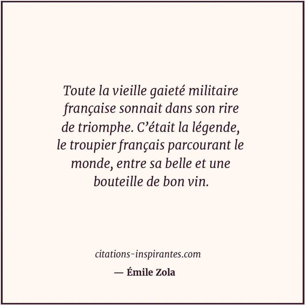 Toute la vieille gaieté militaire française sonnait dans son rire de triomphe. C... Citation de Émile Zola