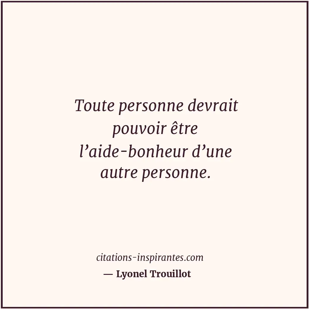 Toute personne devrait pouvoir être l’aide-bonheur d’une autre personne. Citation de Lyonel Trouillot