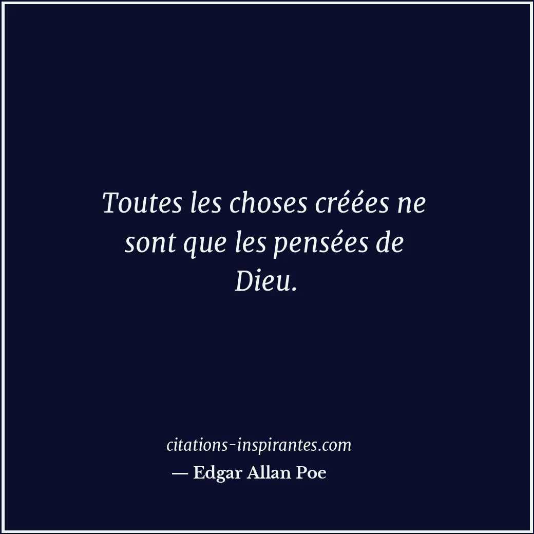 Toutes les choses créées ne sont que les pensées de Dieu. Citation de Edgar Allan Poe
