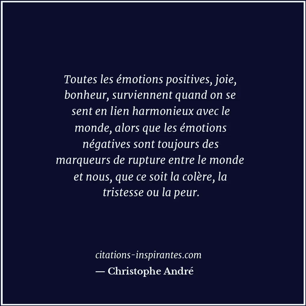 Toutes les émotions positives, joie, bonheur, surviennent quand on se sent en li... Citation de Christophe André