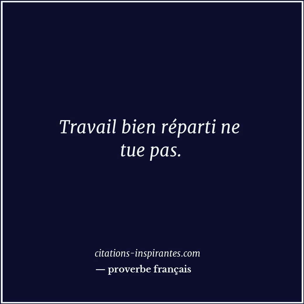 Travail bien réparti ne tue pas. Citation de proverbe français