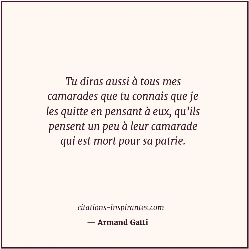 Tu diras aussi à tous mes camarades que tu connais que je les quitte en pensant... Citation de Armand Gatti