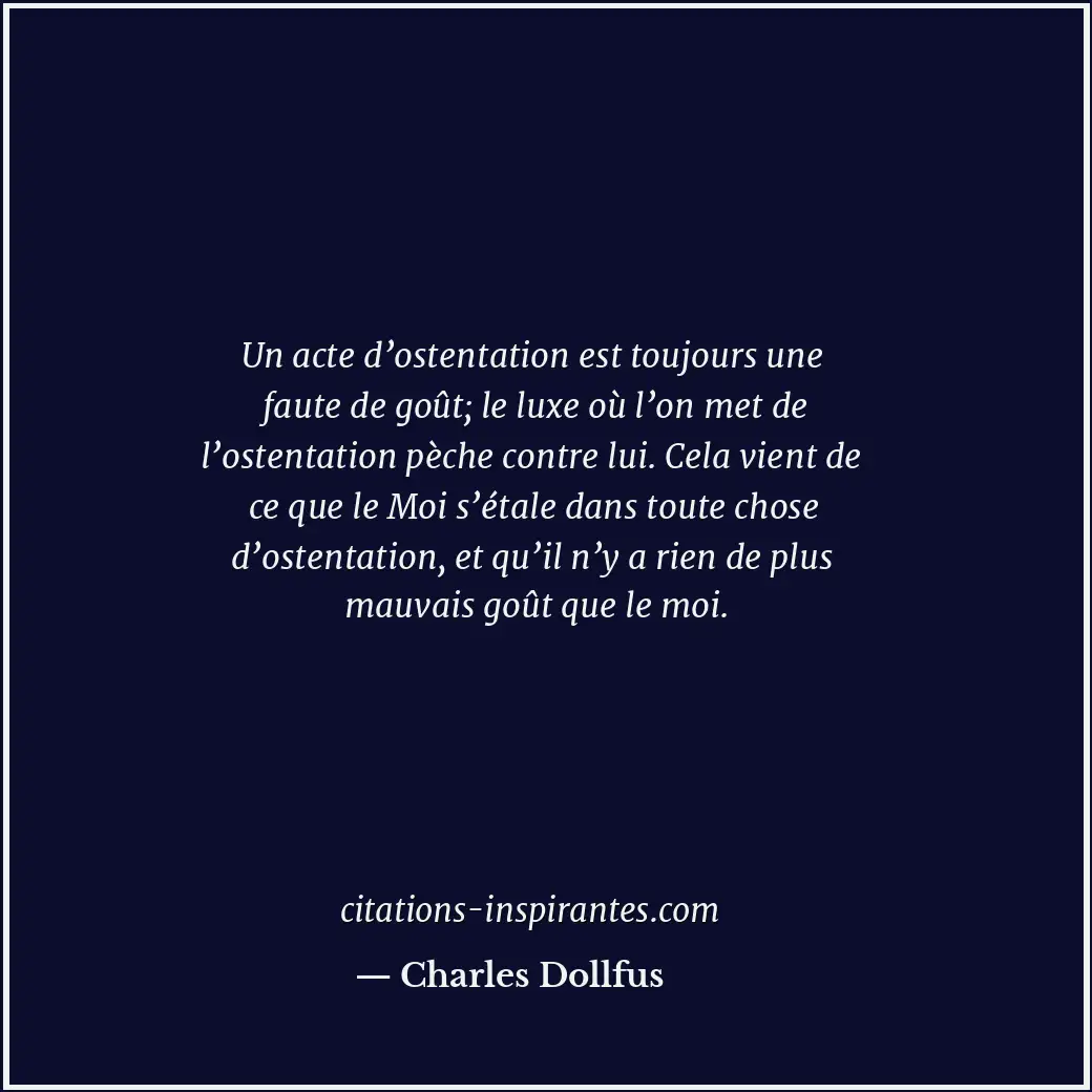 Un acte d’ostentation est toujours une faute de goût; le luxe où l’on met de l’o... Citation de Charles Dollfus