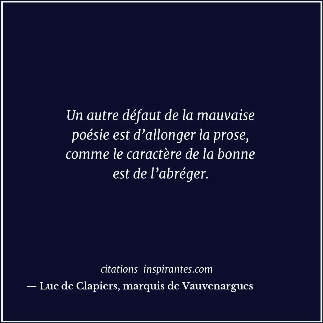 Un autre défaut de la mauvaise poésie est d’allonger la prose, comme le caractèr... Citation de Luc de Clapiers, marquis de Vauvenargues