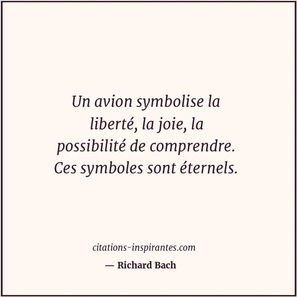 Un avion symbolise la liberté, la joie, la possibilité de comprendre. Ces symbol... Citation de Richard Bach