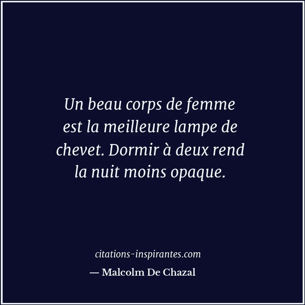 Un beau corps de femme est la meilleure lampe de chevet. Dormir à deux rend la n... Citation de Malcolm De Chazal