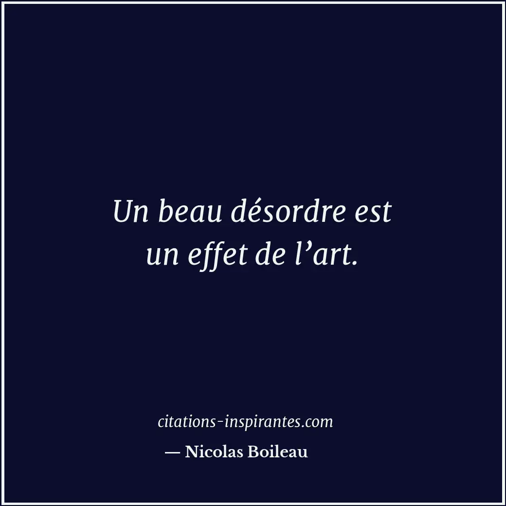 Un beau désordre est un effet de l’art. Citation de Nicolas Boileau