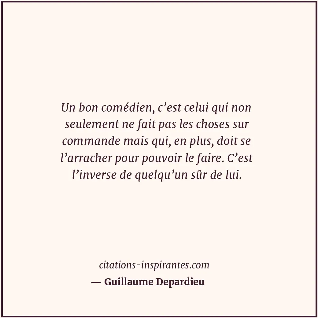 Un bon comédien, c’est celui qui non seulement ne fait pas les choses sur comman... Citation de Guillaume Depardieu