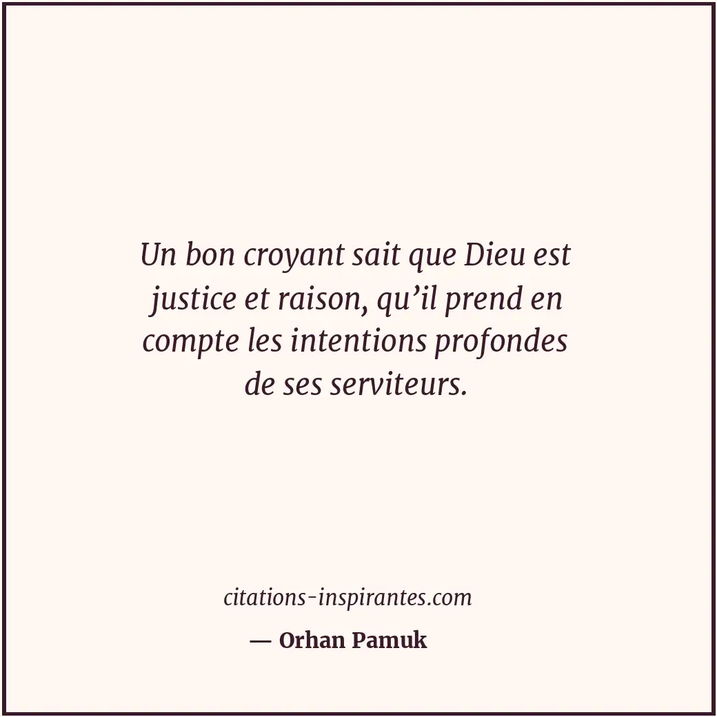 Un bon croyant sait que Dieu est justice et raison, qu’il prend en compte les in... Citation de Orhan Pamuk