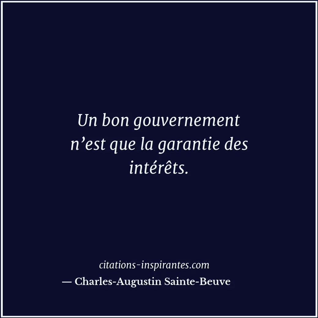 Un bon gouvernement n’est que la garantie des intérêts. Citation de Charles-Augustin Sainte-Beuve