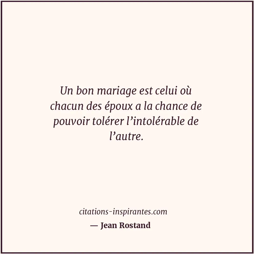 Un bon mariage est celui où chacun des époux a la chance de pouvoir tolérer l’in... Citation de Jean Rostand