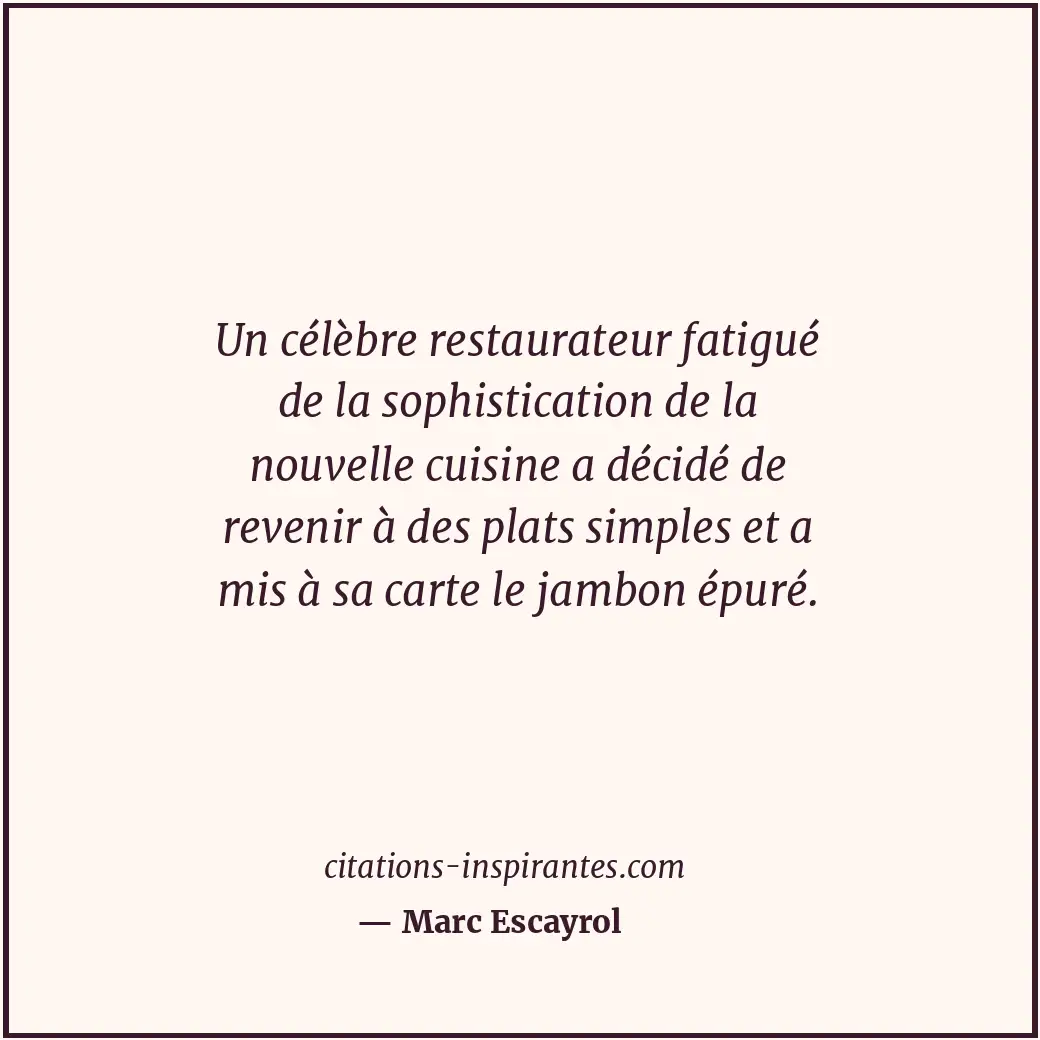 Un célèbre restaurateur fatigué de la sophistication de la nouvelle cuisine a dé... Citation de Marc Escayrol