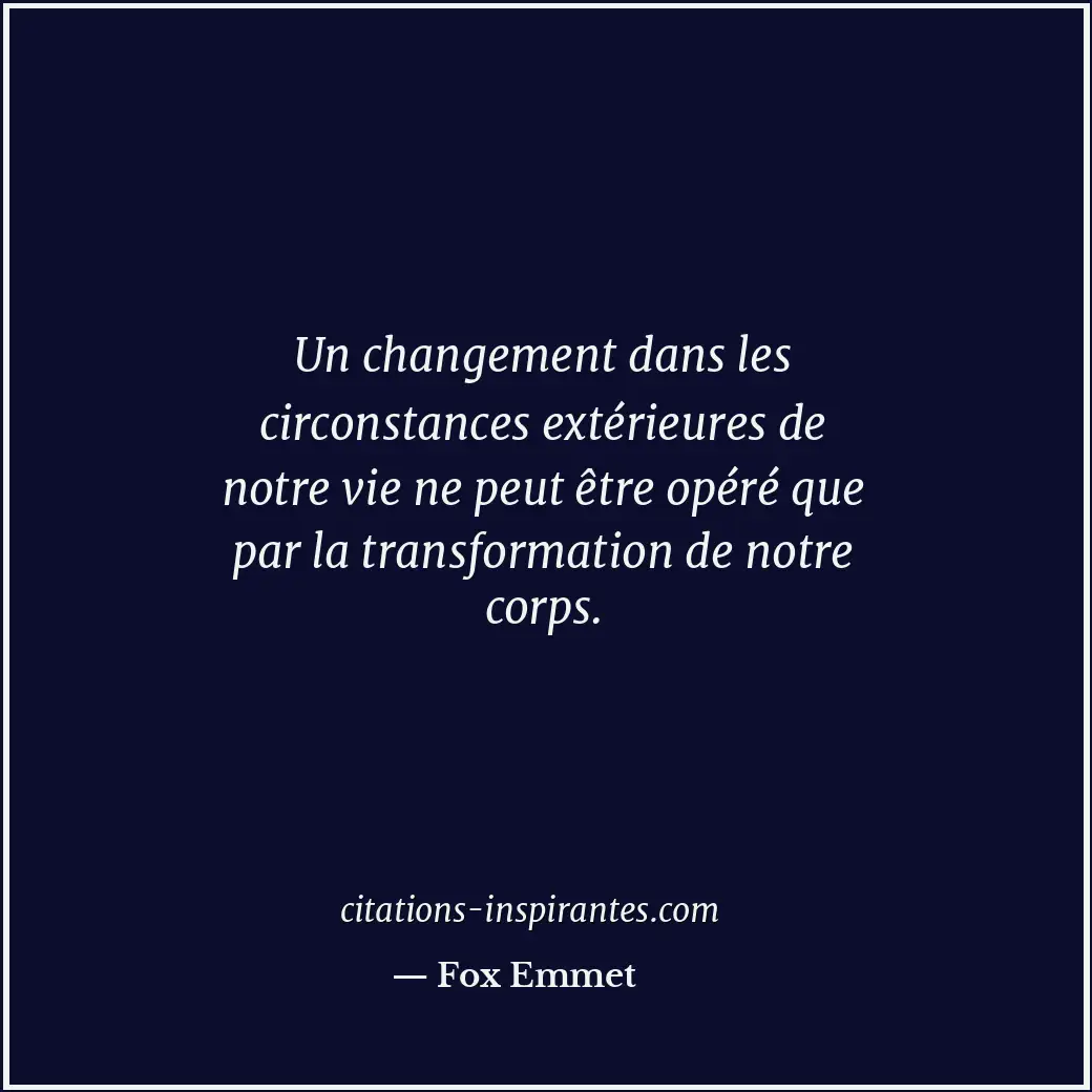 Un changement dans les circonstances extérieures de notre vie ne peut être opéré... Citation de Fox Emmet