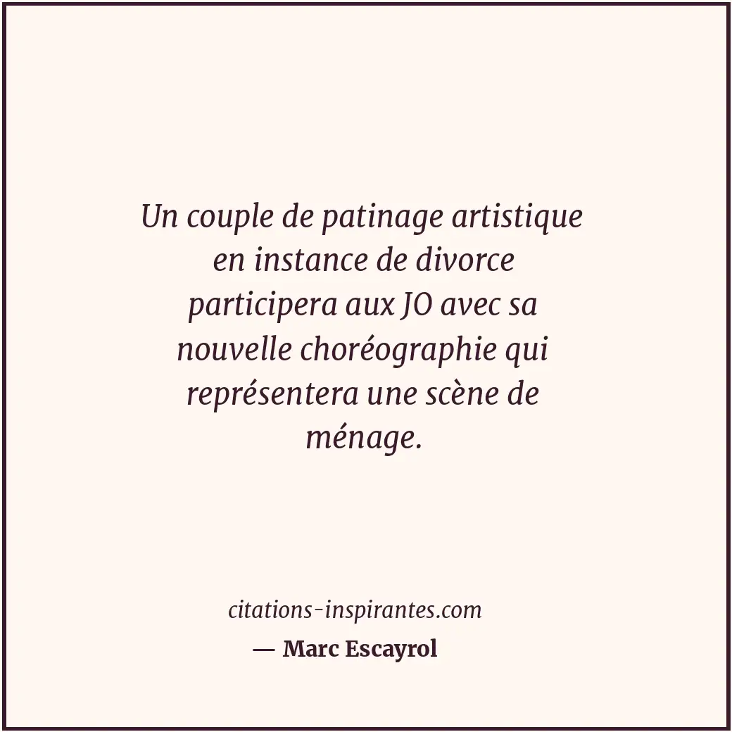 Un couple de patinage artistique en instance de divorce participera aux JO avec... Citation de Marc Escayrol